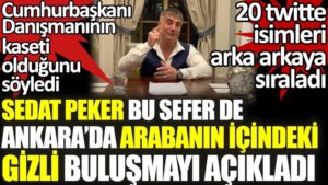 Sedat Peker bu sefer de Ankara’da arabanın içindeki gizli buluşmayı açıkladı. Cumhurbaşkanı Danışmanının kaseti olduğunu söyledi