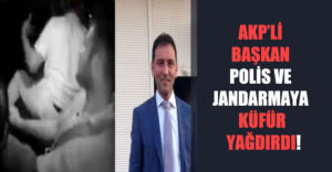 AKP’li başkandan polis ve jandarmaya galiz küfürler!