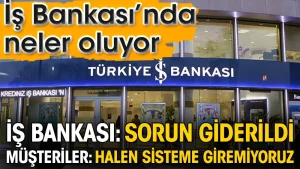 İş Bankası’nda neler oluyor. Banka farklı müşteriler farklı açıklama yaptı