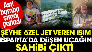 Şeyhe özel jet veren isim Isparta’da düşen uçağın sahibi çıktı. Asıl bomba şimdi patladı