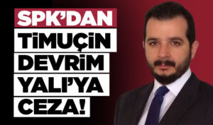 SPK’dan Timuçin Devrim Yalı’ya ceza!