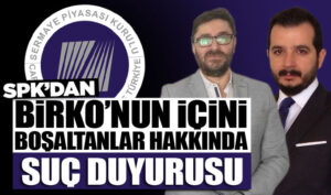 SPK’dan Birko’nun içini boşaltanlar hakkında suç duyurusu