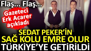 Sedat Peker’in sağ kolu Emre Olur Türkiye’ye getirildi. Erk Acarer açıkladı