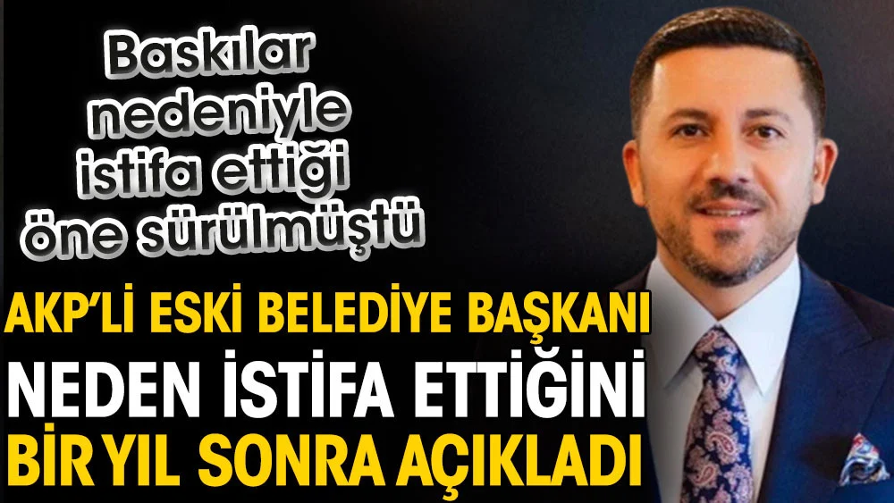 AKP’li eski belediye başkanı Rasim Arı neden istifa ettiğini bir yıl sonra açıkladı