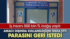 İş insanı 500 bin TL bağış yaptı. Amacı dışında kullanıldığını iddia etti. Parasını geri istedi