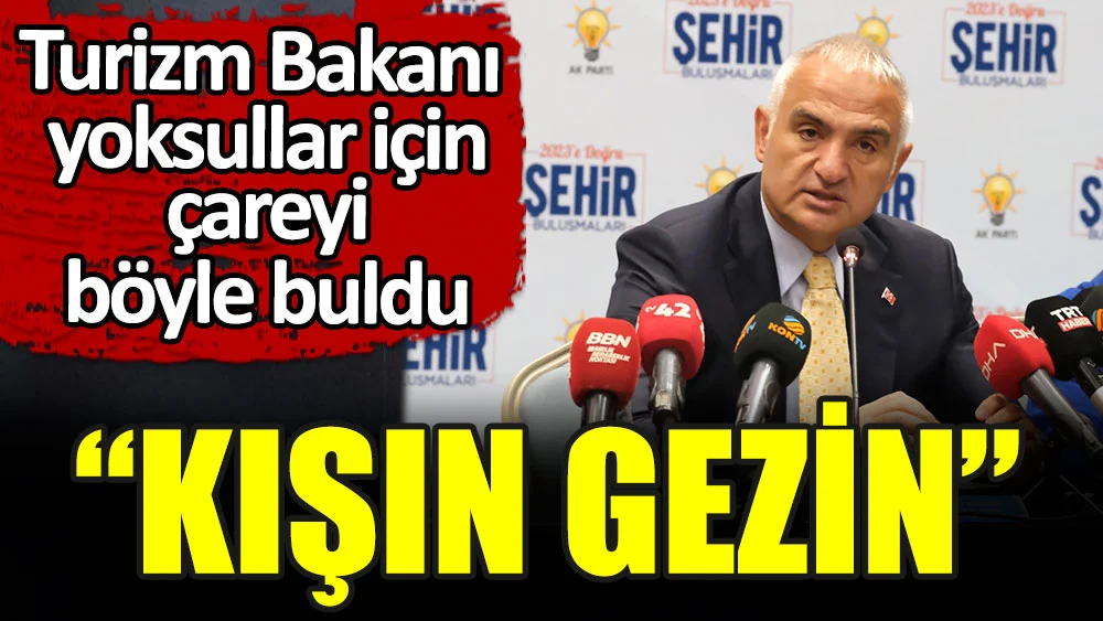 Turizm Bakanı yoksullar için çareyi buldu: Kışın gezin