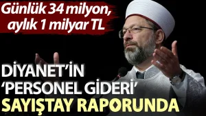 Diyanet’in ‘personel gideri’ Sayıştay raporunda: Günlük 34 milyon, aylık 1 milyar TL