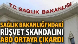Sağlık Bakanlığı’ndaki rüşvet skandalını ABD ortaya çıkardı