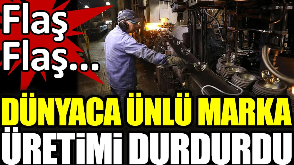 Dünyaca ünlü marka üretimi durdurdu