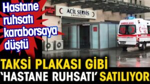 Hastane ruhsatı karaborsaya düştü. Taksi plakası gibi hastane ruhsatı satılıyor