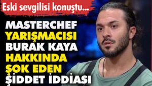 Masterchef Burak hakkında şiddet iddiası! ‘Boğazımı sıktı bana o… dedi’