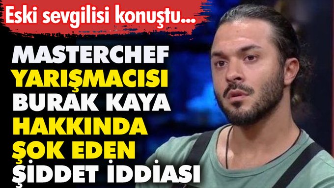 Masterchef Burak hakkında şiddet iddiası! ‘Boğazımı sıktı bana o… dedi’