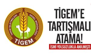 Tigem’e tartışmalı atama!