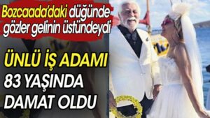 Ünlü iş adamı 83 yaşında damat oldu
