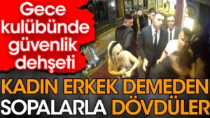 Kadın erkek demeden sopalarala dövdüler. Gece kulübünde güvenlik dehşeti