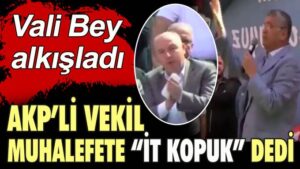 AKP Kahramanmaraş Milletvekili Celalettin Güvenç muhalefete “it kopuk” dedi. Vali Bey alkışladı