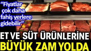 Et ve süt ürünlerine büyük zam yolda