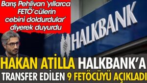 Barış Pehlivan yıllarca FETÖcülerin cebini doldurdular diyerek duyurdu. Hakan Atilla Halkbank’a transfer edilen 9 FETÖ’cüyü açıkladı