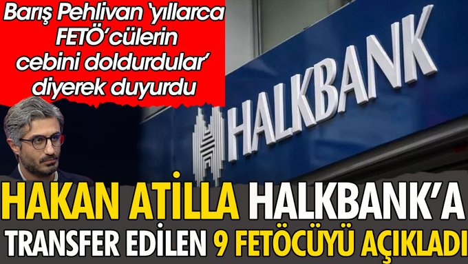 Barış Pehlivan yıllarca FETÖcülerin cebini doldurdular diyerek duyurdu. Hakan Atilla Halkbank’a transfer edilen 9 FETÖ’cüyü açıkladı