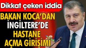 Bakan Fahrettin Koca’dan İngiltere’de hastane açma girişimi