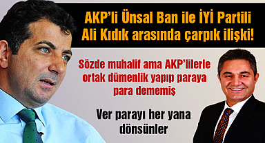 Ünsal Ban ile İyi Partili Ali Kıdık arasında çarpık ilişki!