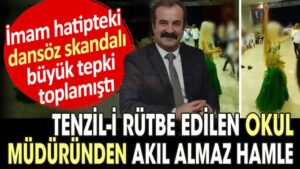 İmam hatipteki dansöz skandalı büyük tepki toplamıştı. Tenzil-i rütbe edilen okul müdüründen akıl almaz hamle