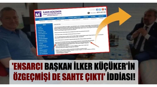 İlker Küçüker’in özgeçmişi de sahte çıktı’ iddiası!