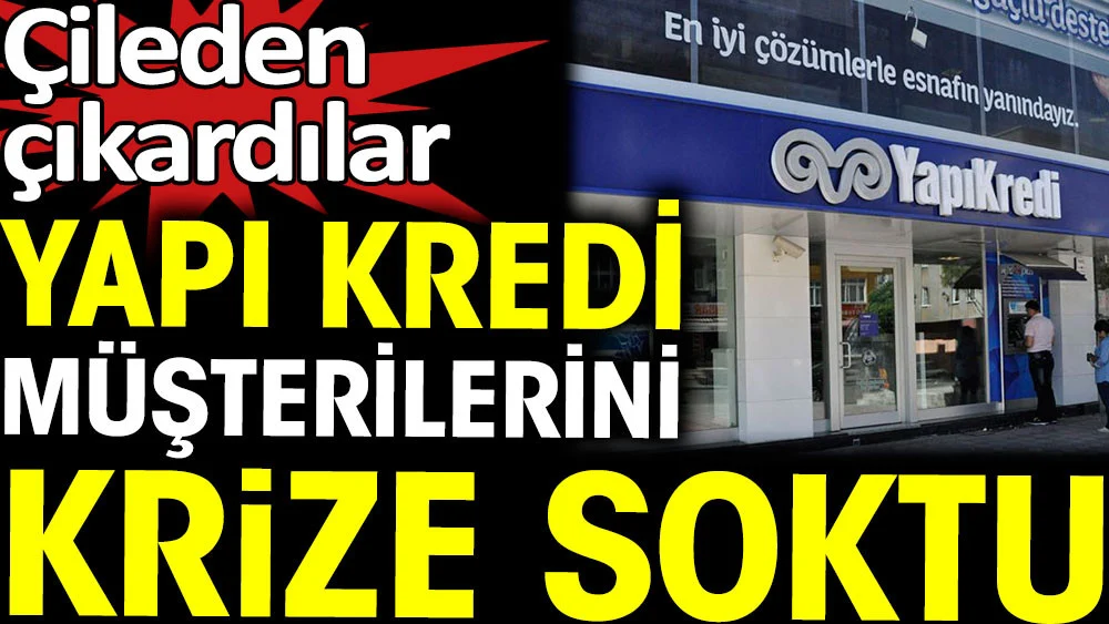 Yapı Kredi müşterilerini krize soktu. Çileden çıkardılar