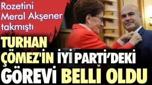 Rozetini Meral Akşener takmıştı. Turhan Çömez’in İYİ Parti’deki görevi belli oldu