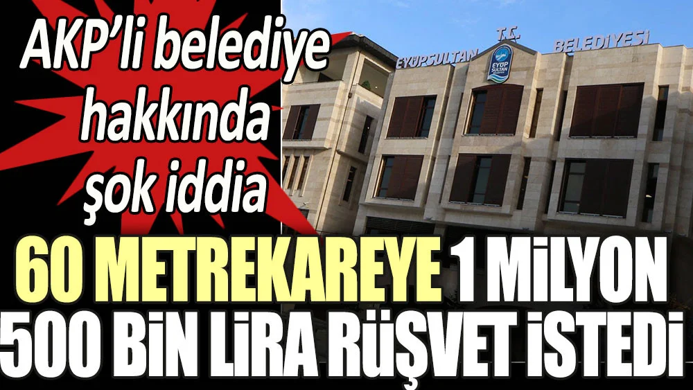 AKP’li belediye hakkında şok iddia: ’60 metrekareye 1 buçuk milyon lira rüşvet istedi’