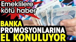 Emeklilerin banka promosyonlarına el konuluyor