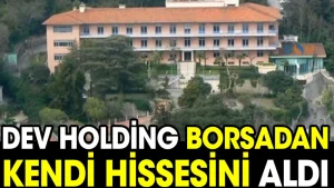 Dev holding borsadan kendi hissesini aldı