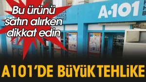 A101’de büyük tehlike: Bu ürünü satın alırken dikkat edin