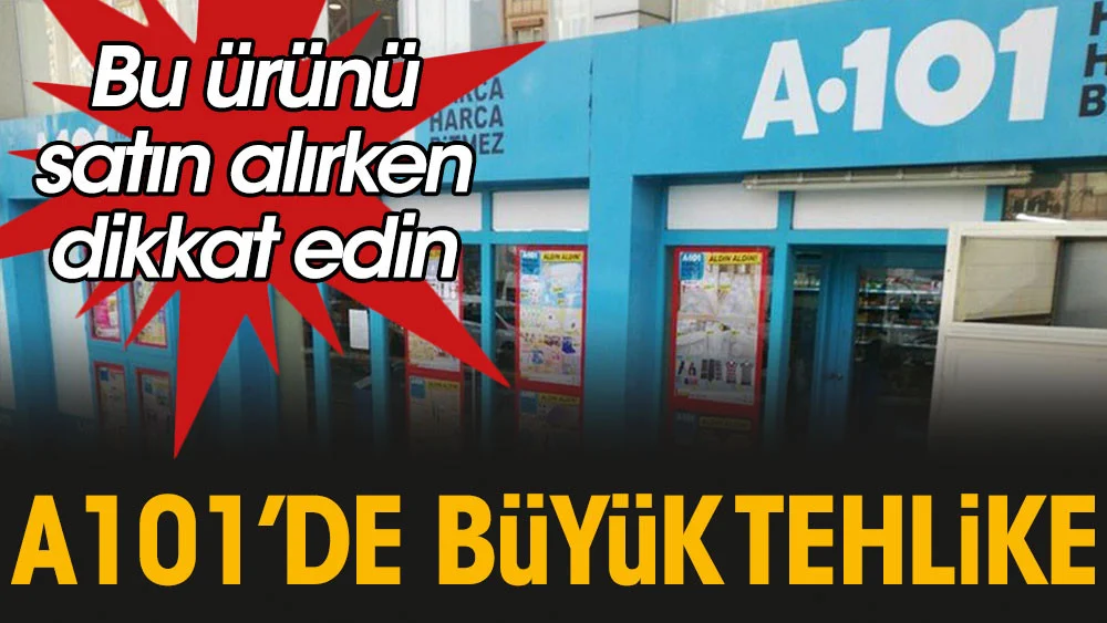 A101’de büyük tehlike: Bu ürünü satın alırken dikkat edin