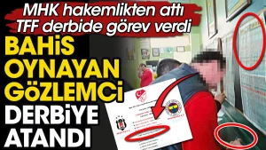 Bahis oynarken görüntülenen gözlemci Sabit Hacıömeroğlu, Beşiktaş-Fenerbahçe derbisine atandı