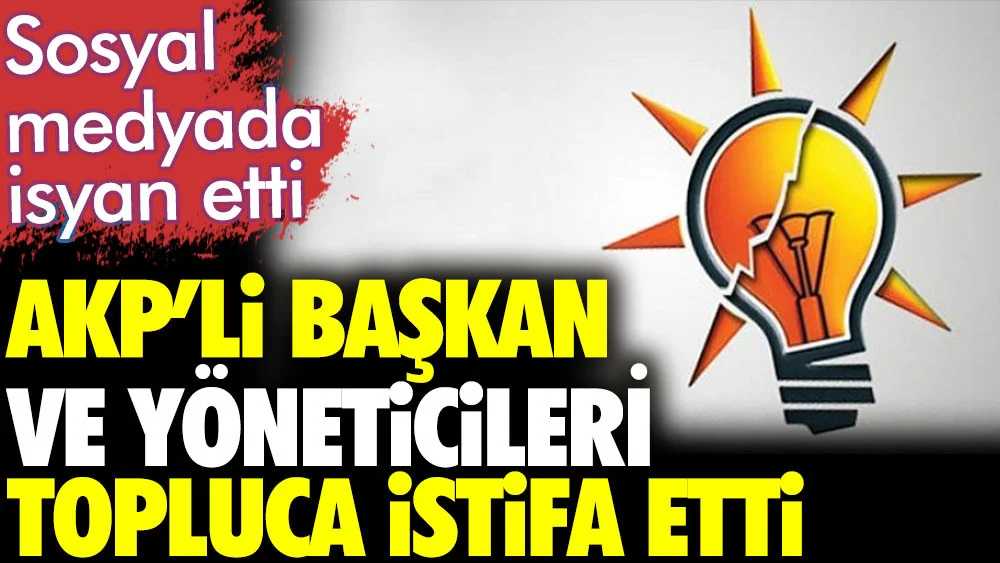 AKP’li başkan ve yöneticileri topluca istifa etti