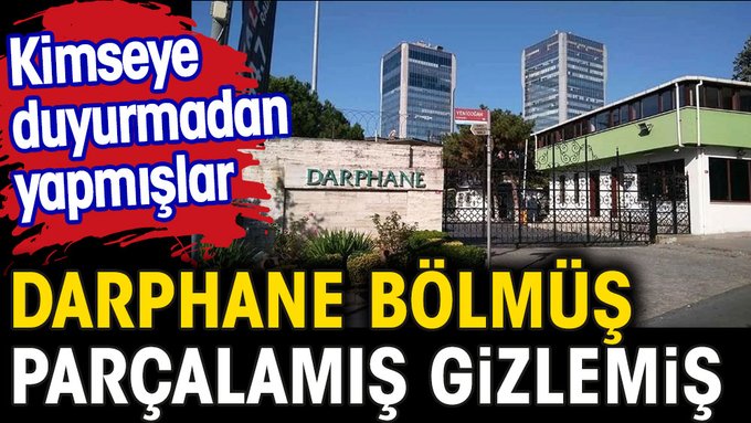 Kimseye duyurmadan yapmışlar. Darphane bölmüş parçalamış gizlemiş