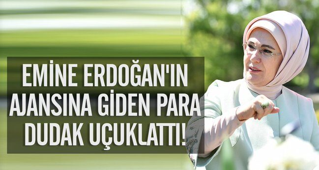 Emine Erdoğan’ın ajansına aktarılan para dudak uçuklattı!
