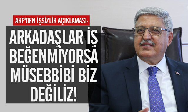 AKP’den işsizlik açıklaması: Arkadaşlar iş beğenmiyorsa müsebbibi biz değiliz!
