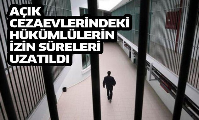 Açık cezaevlerindeki hükümlülerin izin süreleri uzatıldı