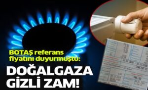 BOTAŞ referans fiyatını duyurmuştu: Doğalgaza gizli zam!