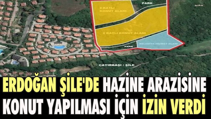 Erdoğan Şile’de villalara komşu Hazine arazisine konut yapılması için izin verdi