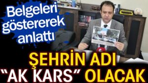 “Şehrin adı AK Kars olacak” deyip belgeleri göstererek anlattı