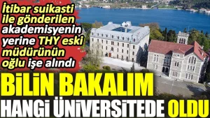 İtibar suikasti ile gönderilen akademisyenin yerine THY eski müdürün oğlu işe alındı