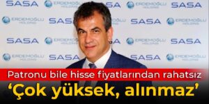 Patronu bile hisse fiyatlarından rahatsız: Çok yüksek, alınmaz