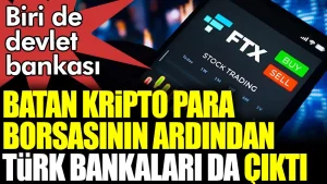 Batan kripto para borsasının ardından Türk Bankaları da çıktı. Biri de devlet bankası