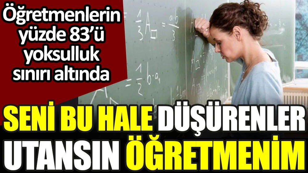 Eğitim İş’in raporu vahim tabloyu gözler önüne serdi: Öğretmenlerin yüzde 83’ü yoksulluk sınırı altında