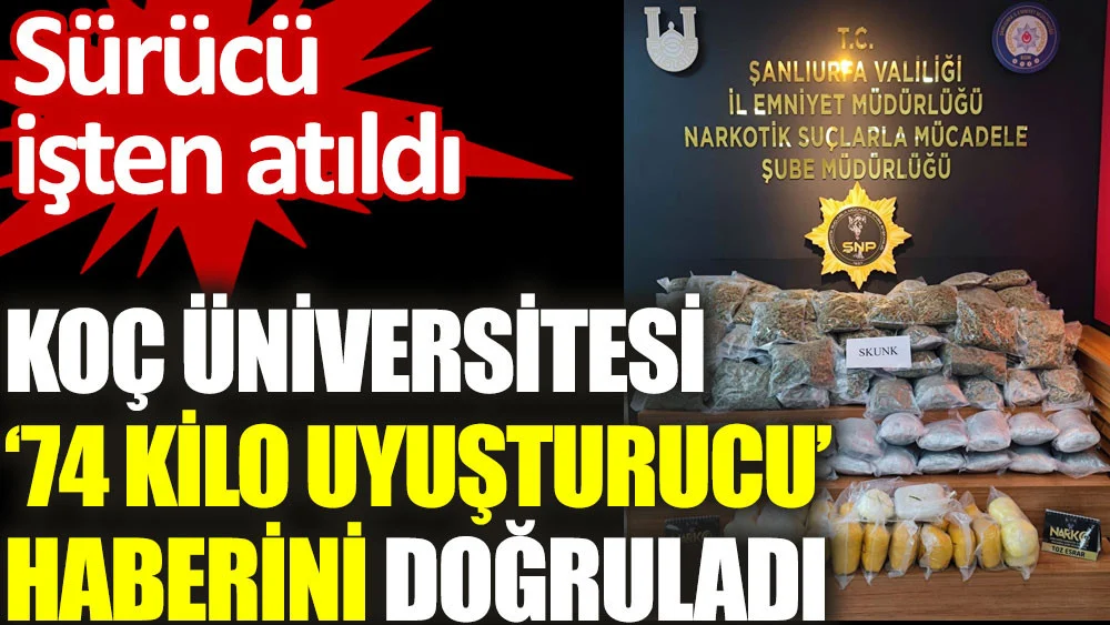 Koç Üniversitesi ’74 kilo uyuşturucu’ haberini doğruladı: Sürücü işten atıldı