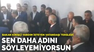 Bakan Kirişçi yardım isteyen vatandaşı tersledi: Sen daha adını söyleyemiyorsun