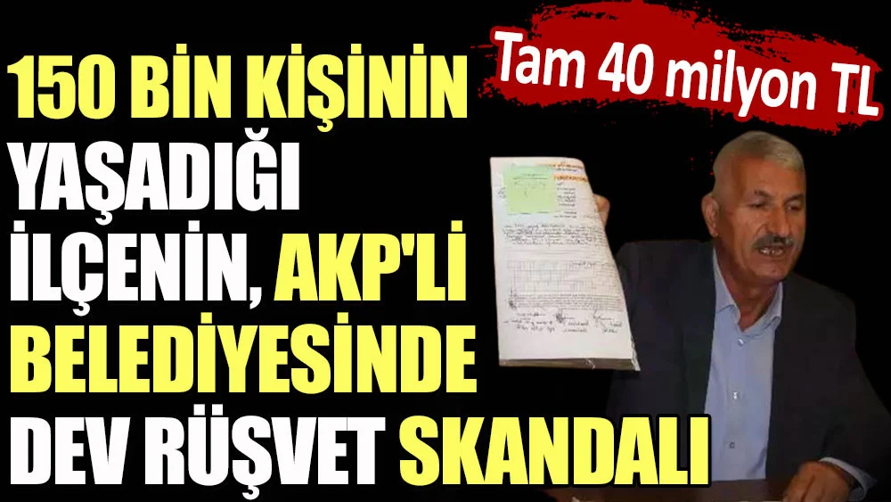 150 bin kişinin yaşadığı ilçenin AKP’li belediyesinde dev rüşvet skandalı
